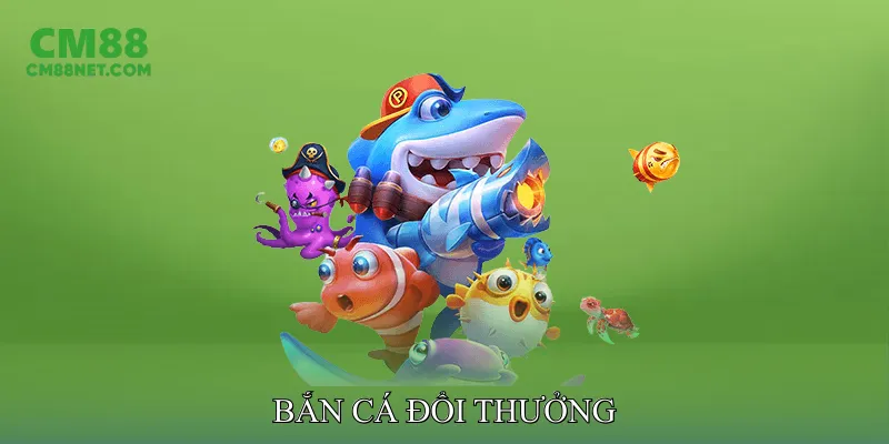 Bắn cá đổi thưởng