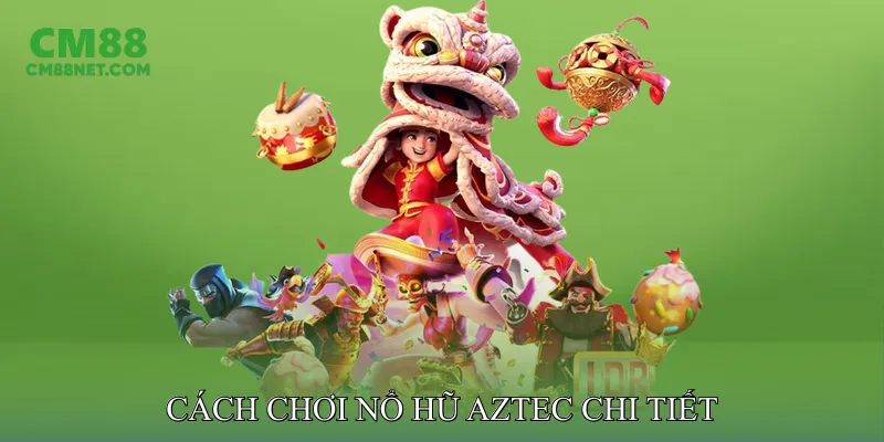 Cách Chơi Nổ Hũ Aztec Chi Tiết