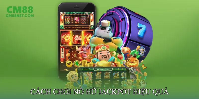 Cách Chơi Nổ Hũ Jackpot Hiệu Quả