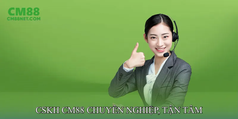 CSKH CM88 chuyên nghiệp, tận tâm