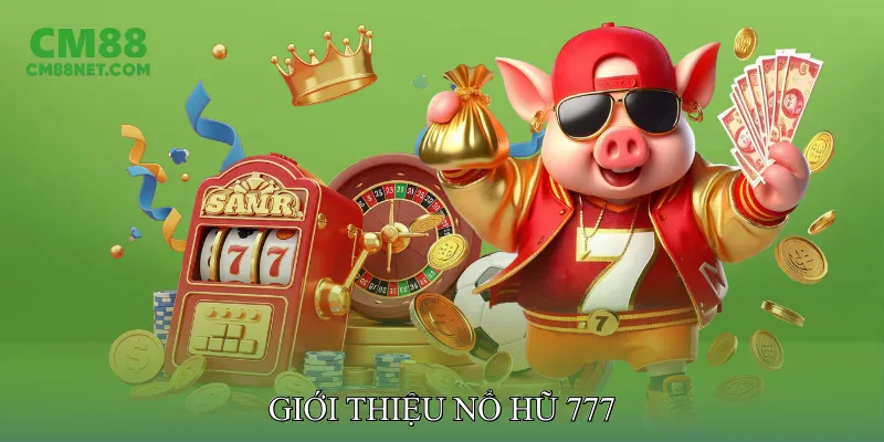 Giới Thiệu Nổ Hũ 777