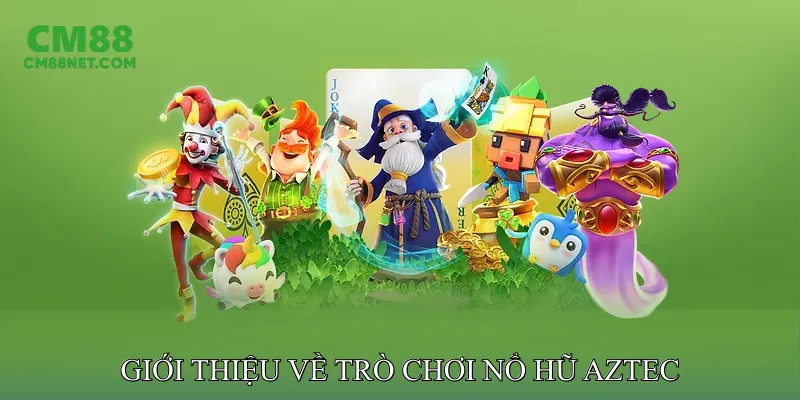 Giới Thiệu Về Trò Chơi Nổ Hũ Aztec