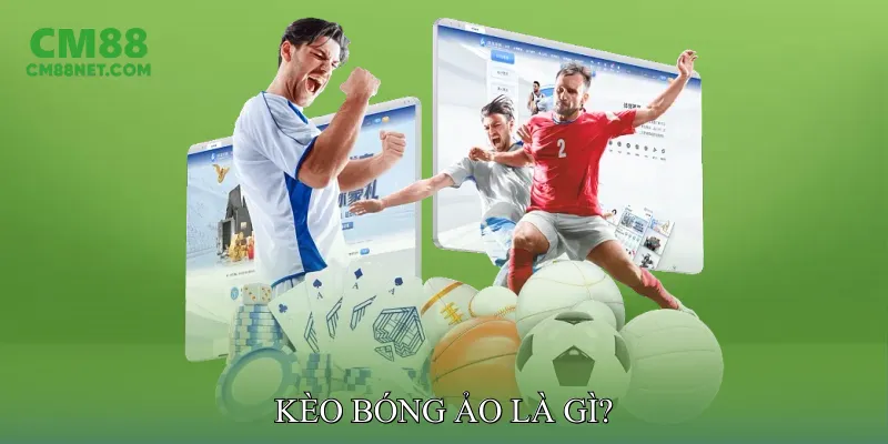 Kèo Bóng Ảo Là Gì?