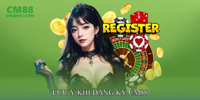 Lưu Ý Khi Đăng Ký CM88