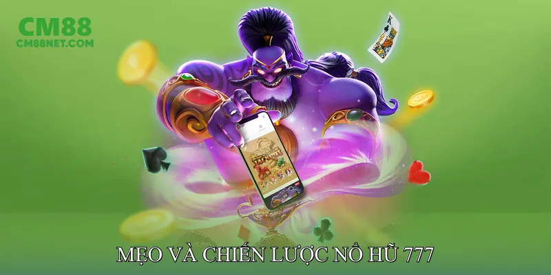Mẹo Và Chiến Lược Nổ Hũ 777